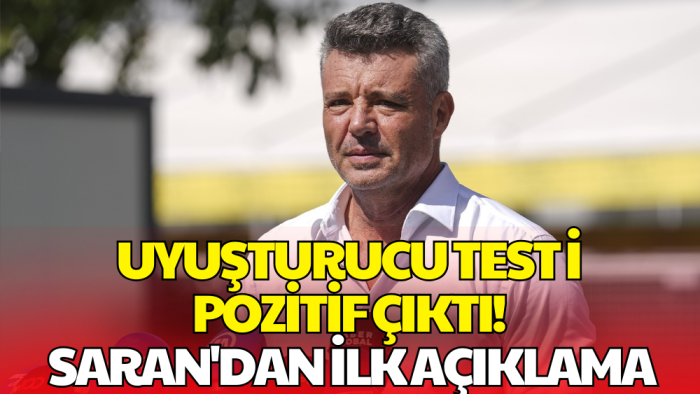 Uyuşturucu Testi Pozitif Çıkan Sadettin Saran’dan İlk Açıklama
